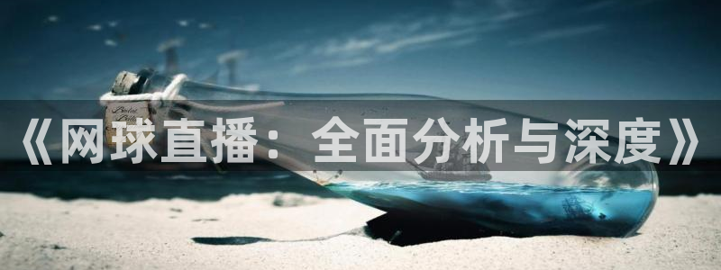 玩球直播(免费版)：《网球直播：全面分析与深度》